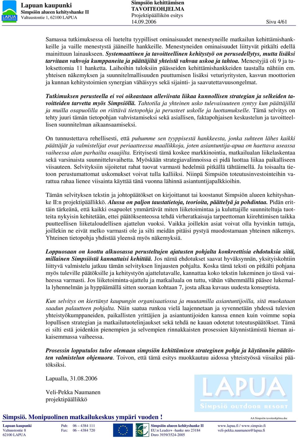 Systemaattinen ja tavoitteellinen kehitystyö on perusedellytys, mutta lisäksi tarvitaan vahvoja kumppaneita ja päättäjiltä yhteistä vahvaa uskoa ja tahtoa.