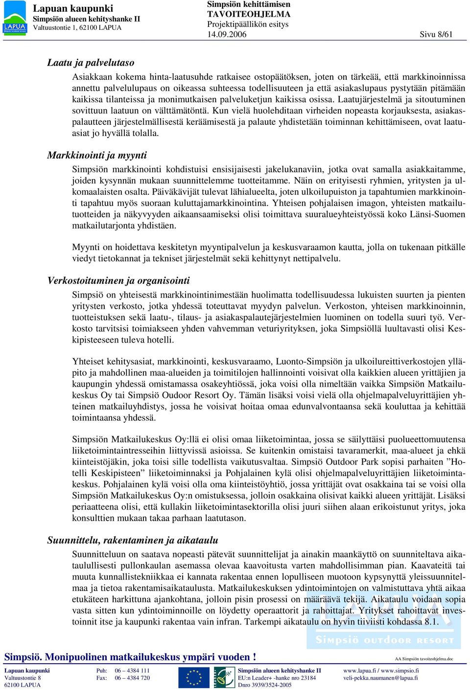 että asiakaslupaus pystytään pitämään kaikissa tilanteissa ja monimutkaisen palveluketjun kaikissa osissa. Laatujärjestelmä ja sitoutuminen sovittuun laatuun on välttämätöntä.