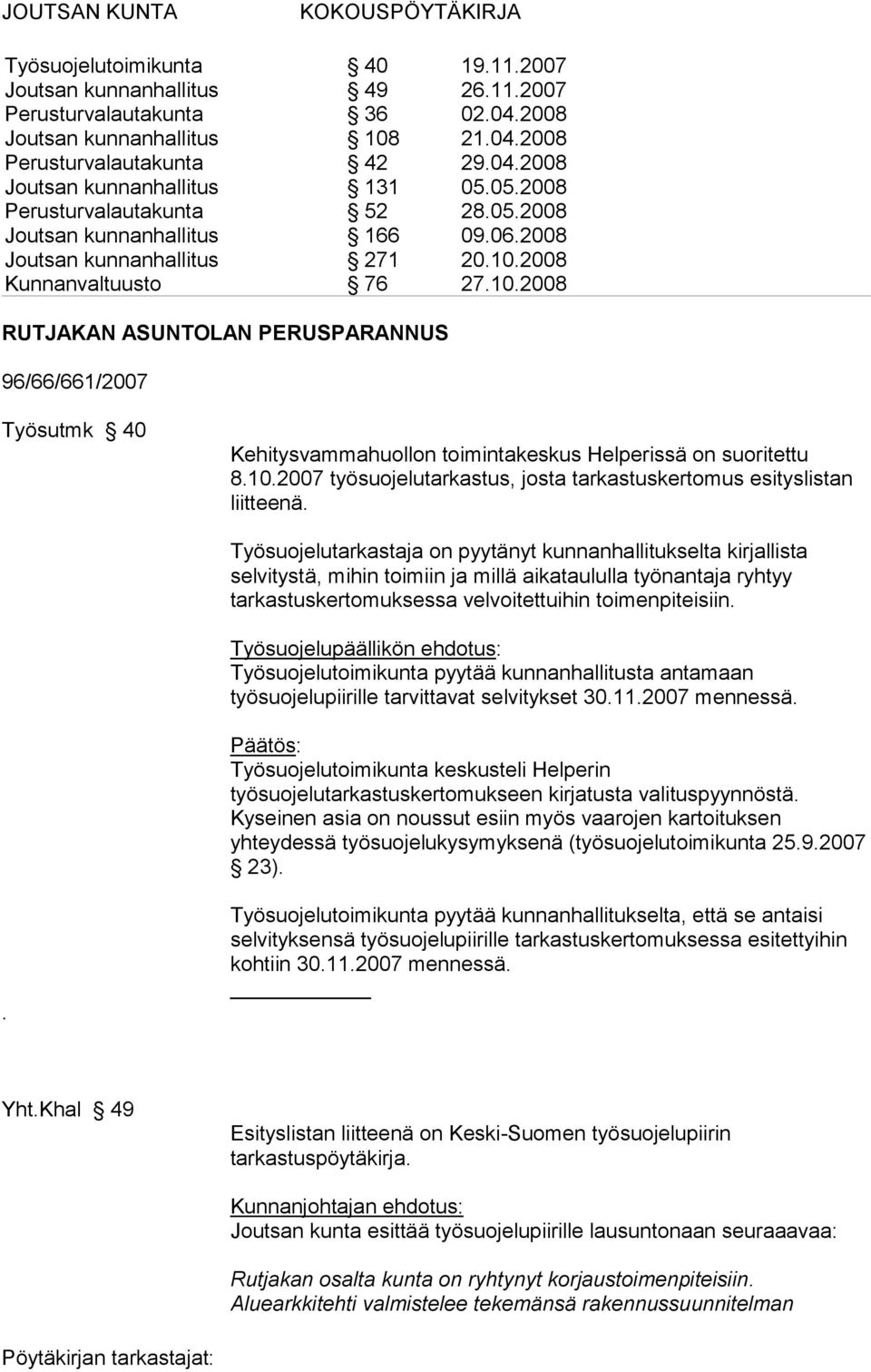 2008 Kunnanvaltuusto 76 27.10.2008 RUTJAKAN ASUNTOLAN PERUSPARANNUS 96/66/661/2007 Työsutmk 40 Kehitysvammahuollon toimintakeskus Helperissä on suoritettu 8.10.2007 työsuojelutarkastus, josta tarkastuskertomus esityslistan liitteenä.