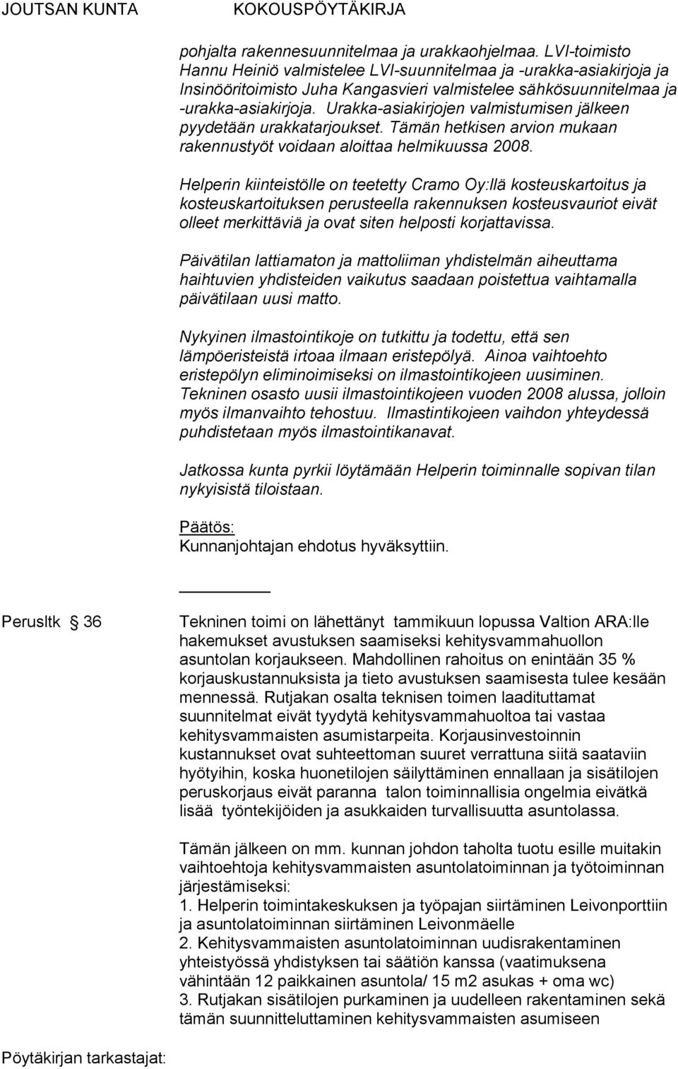 Urakka-asiakirjojen valmistumisen jälkeen pyydetään urakkatarjoukset. Tämän hetkisen arvion mukaan rakennustyöt voidaan aloittaa helmikuussa 2008.