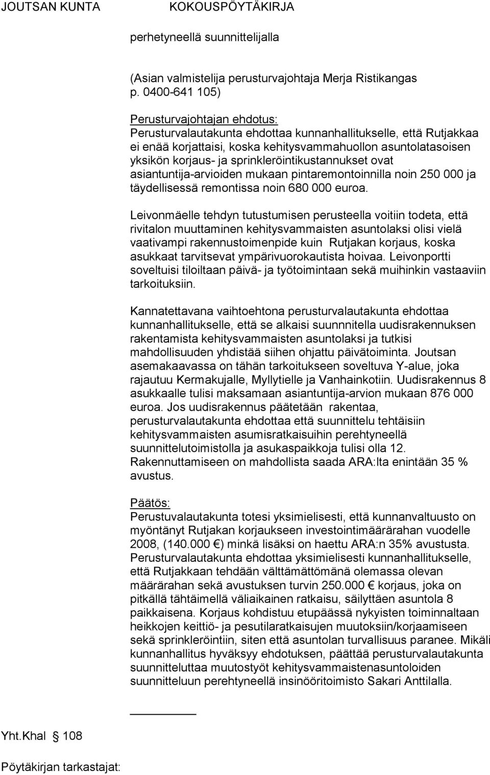 sprinkleröintikustannukset ovat asiantuntija-arvioiden mukaan pintaremontoinnilla noin 250 000 ja täydellisessä remontissa noin 680 000 euroa.