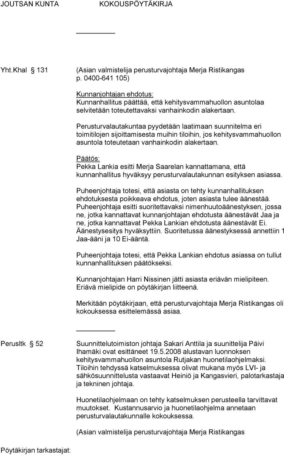 Perusturvalautakuntaa pyydetään laatimaan suunnitelma eri toimitilojen sijoittamisesta muihin tiloihin, jos kehitysvammahuollon asuntola toteutetaan vanhainkodin alakertaan.