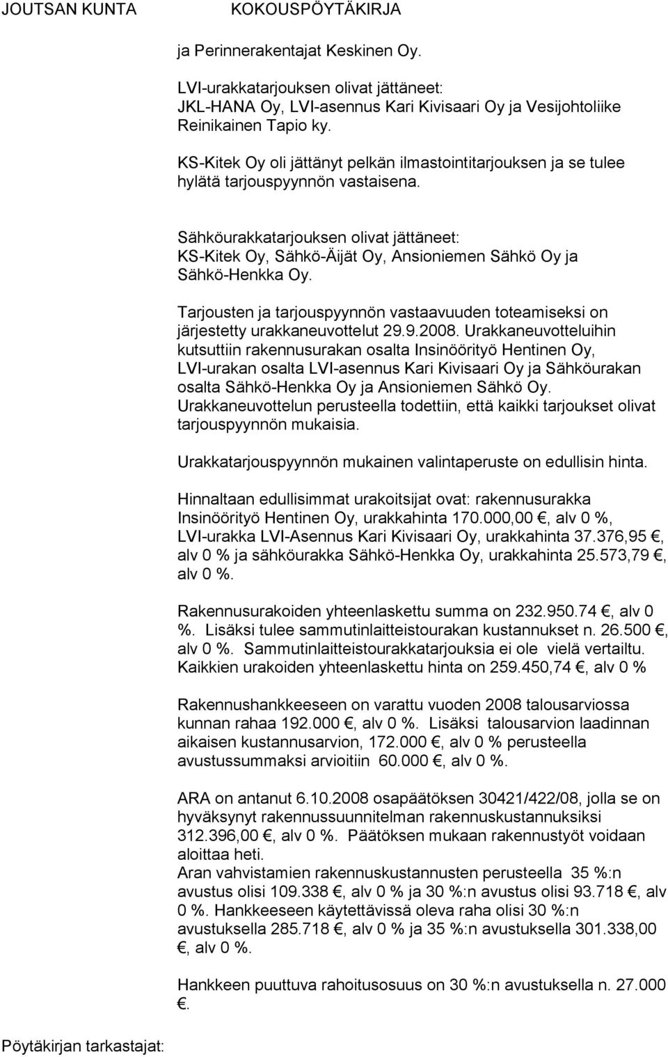 Sähköurakkatarjouksen olivat jättäneet: KS-Kitek Oy, Sähkö-Äijät Oy, Ansioniemen Sähkö Oy ja Sähkö-Henkka Oy.