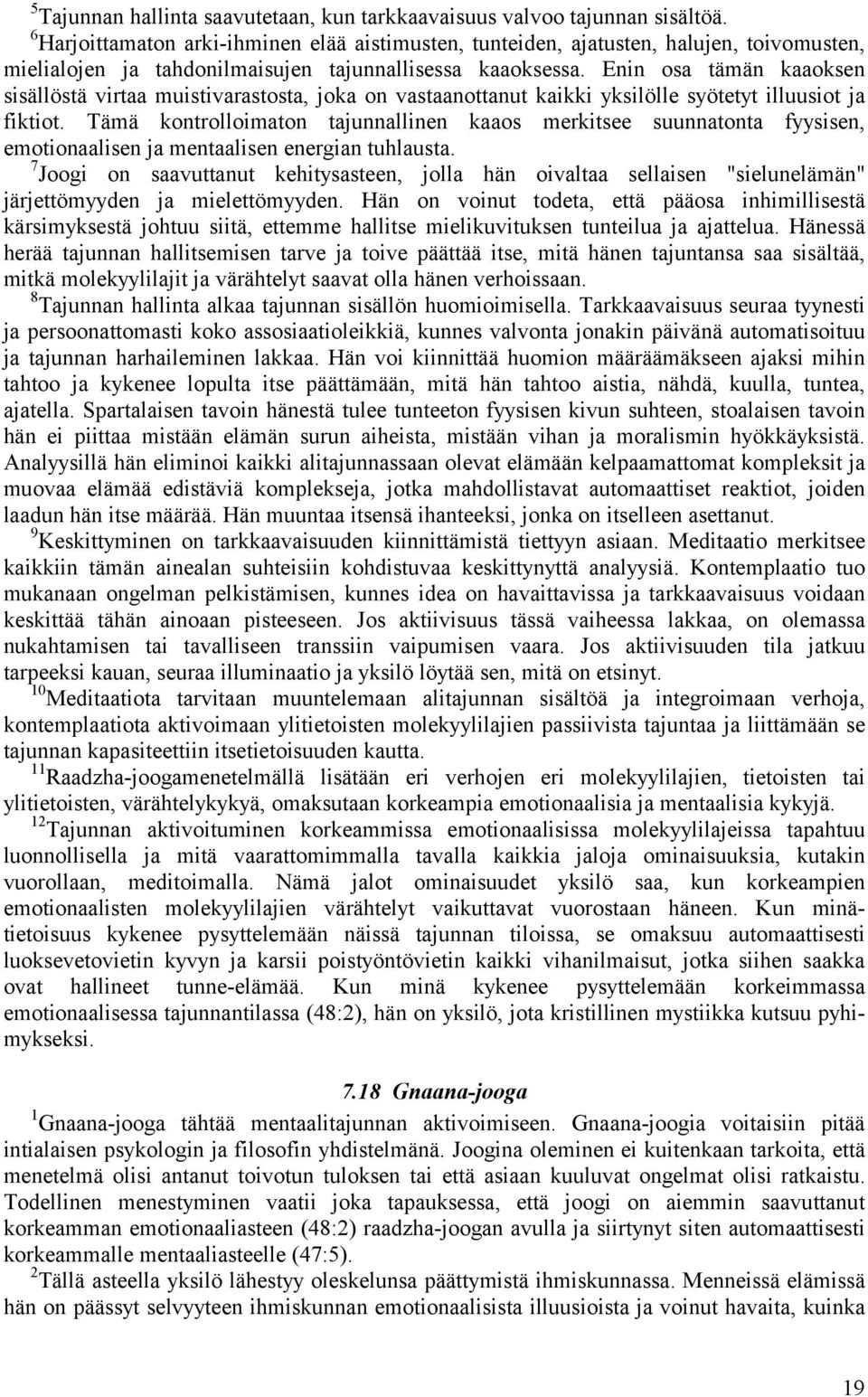 Enin osa tämän kaaoksen sisällöstä virtaa muistivarastosta, joka on vastaanottanut kaikki yksilölle syötetyt illuusiot ja fiktiot.