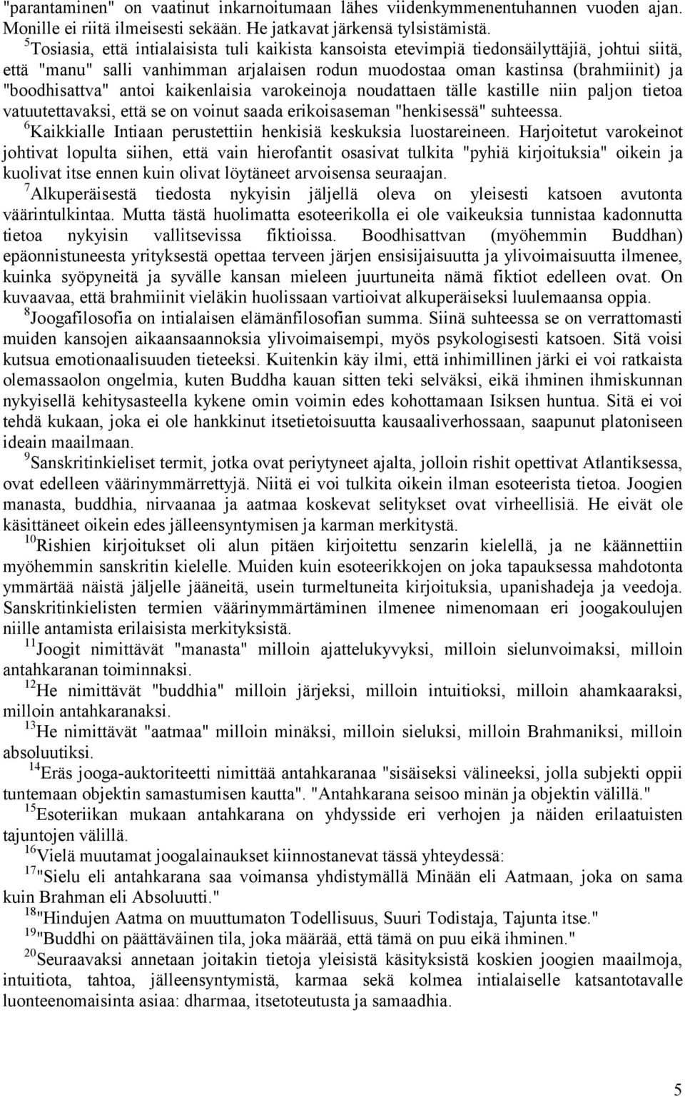 antoi kaikenlaisia varokeinoja noudattaen tälle kastille niin paljon tietoa vatuutettavaksi, että se on voinut saada erikoisaseman "henkisessä" suhteessa.