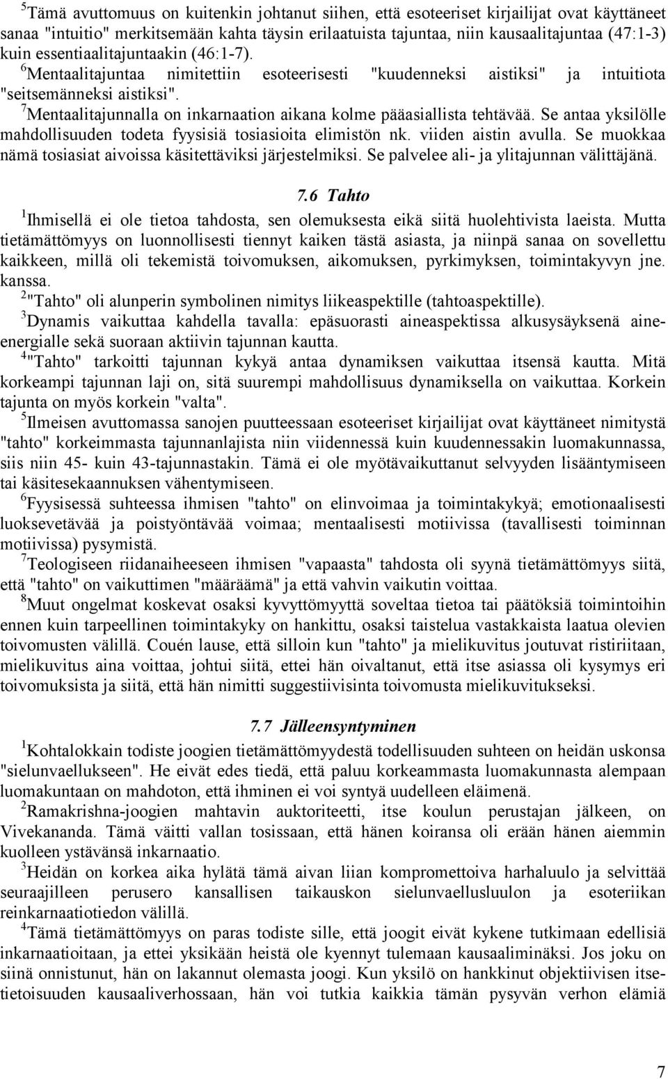 7 Mentaalitajunnalla on inkarnaation aikana kolme pääasiallista tehtävää. Se antaa yksilölle mahdollisuuden todeta fyysisiä tosiasioita elimistön nk. viiden aistin avulla.