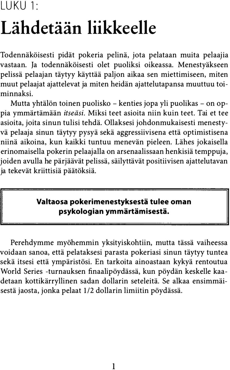 Mutta yhtälön toinen puolisko - kenties jopa yli puolikas - on oppia ymmärtämään itseäsi. Miksi teet asioita niin kuin teet. Tai et tee asioita, joita sinun tulisi tehdä.