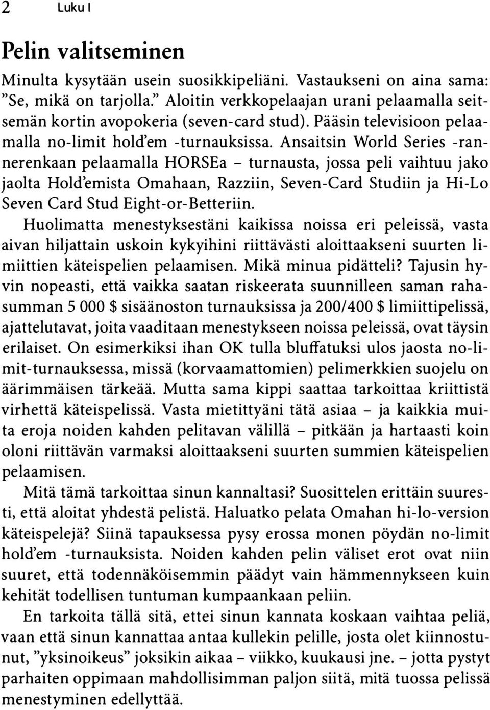 Ansaitsin World Series -rannerenkaan pelaamalla HORSEa - turnausta, jossa peli vaihtuu jako jaolta Hold'emista Omahaan, Razziin, Seven-Card Studiin ja Hi-Lo Seven Card Stud Eight-or-Betteriin.