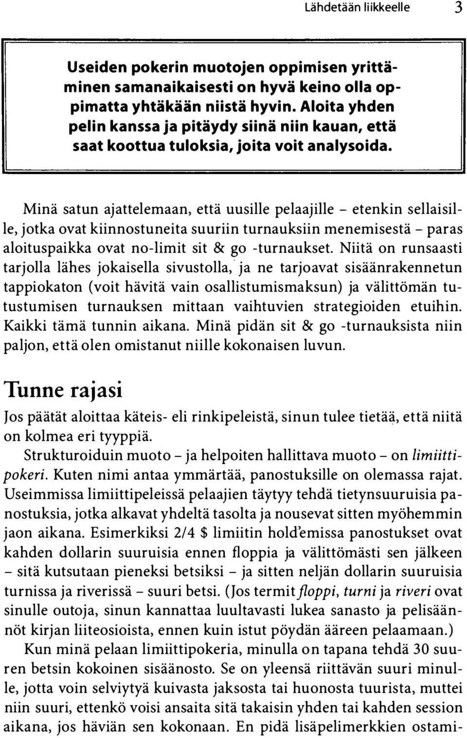 Minä satun aj attelemaan, että uusille pelaajille - etenkin sellaisille, jotka ovat kiinnostuneita suuriin turnauksiin menemisestä - paras aloituspaikka ovat no-limit sit & go -turnaukset.