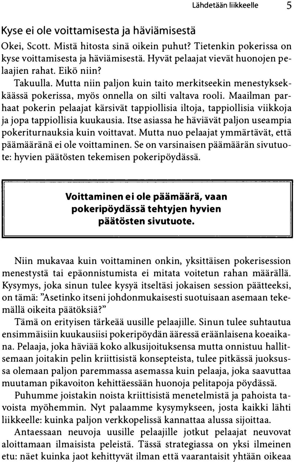 Maailman parhaat pokerin pelaajat kärsivät tappiollisia iltoja, tappiollisia viikkoja ja jopa tappiollisia kuukausia. Itse asiassa he häviävät palj on useampia pokeriturnauksia kuin voittavat.