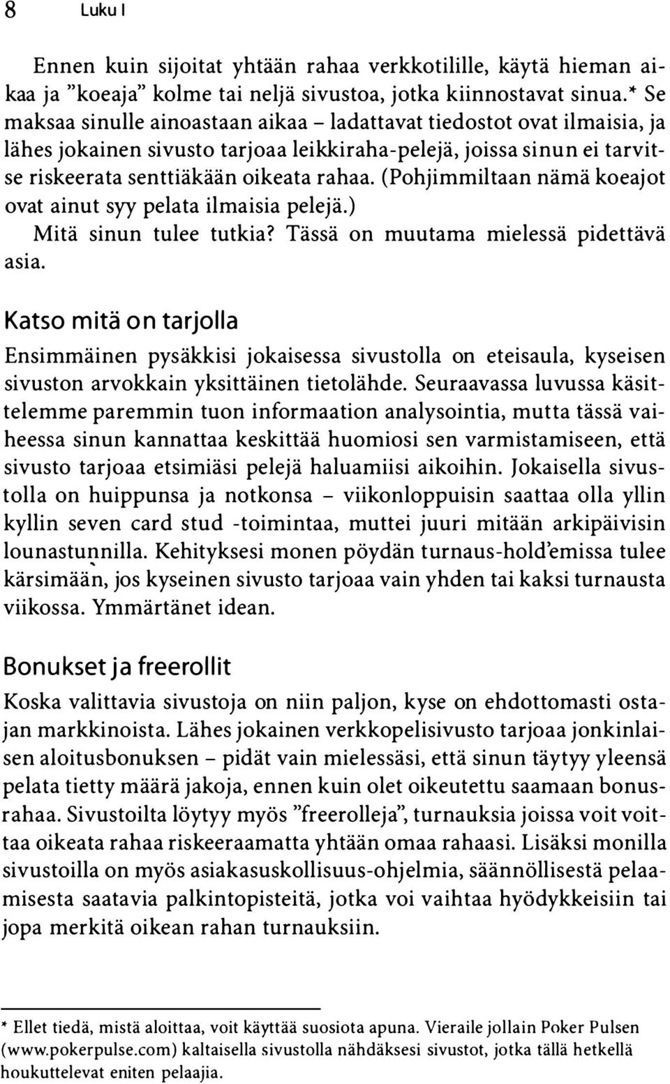 (Pohjimmiltaan nämä koeajot ovat ainut syy pelata ilmaisia pelejä.) Mitä sinun tulee tutkia? Tässä on muutama mielessä pidettävä asia.