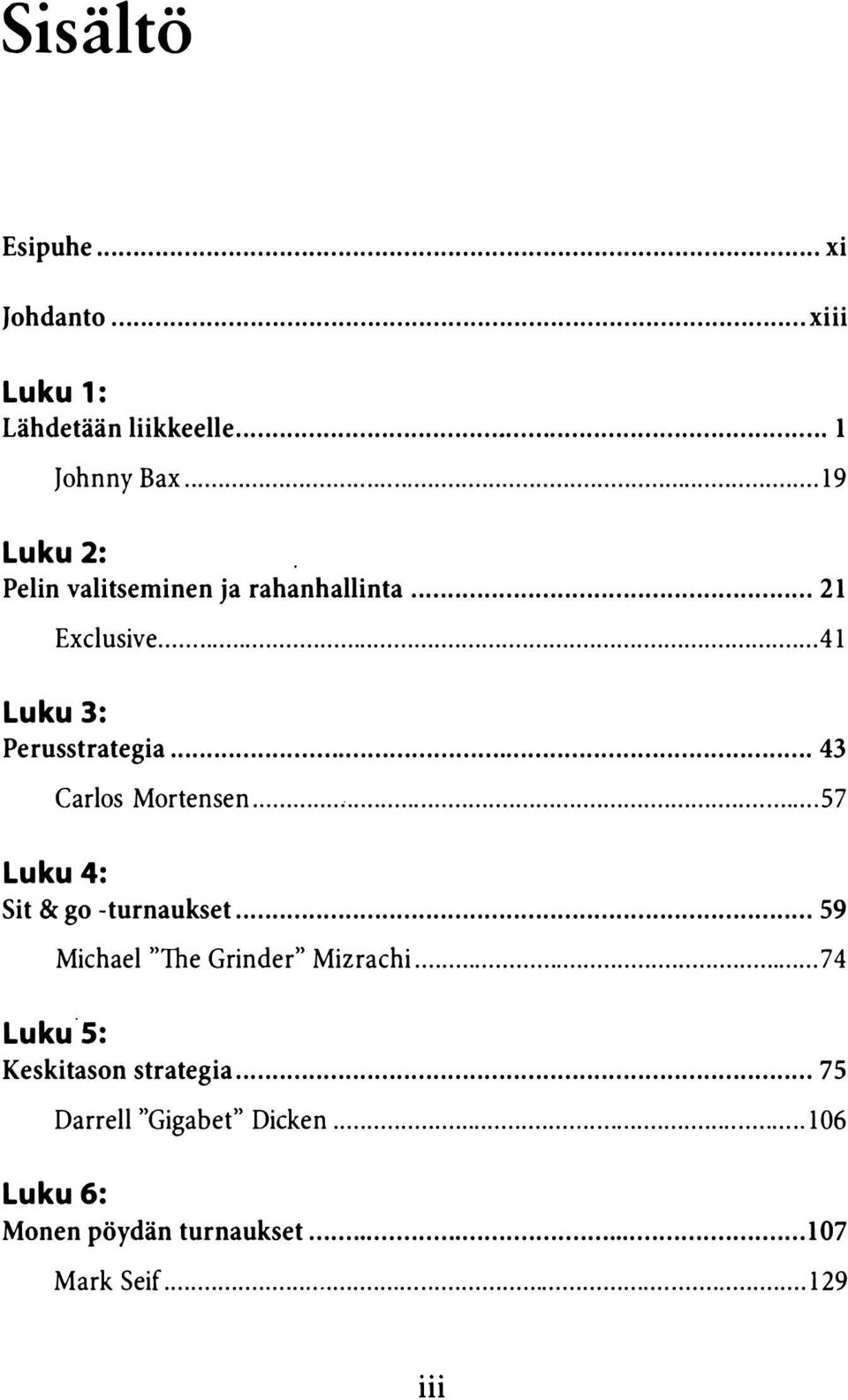 ........ 43 Carlos Mortensen............ 57 Luku 4: Sit & go -turnaukset... 59 Michael "The Grinder" Mizrachi.