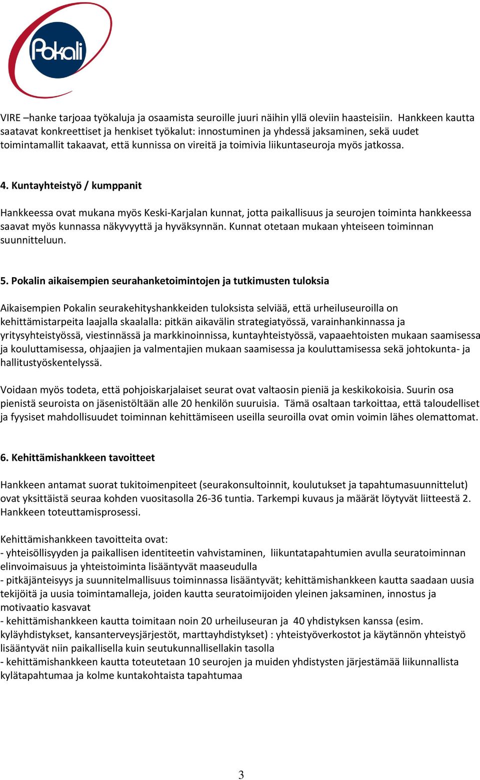 4. Kuntayhteistyö / kumppanit Hankkeessa ovat mukana myös Keski-Karjalan kunnat, jotta paikallisuus ja seurojen toiminta hankkeessa saavat myös kunnassa näkyvyyttä ja hyväksynnän.