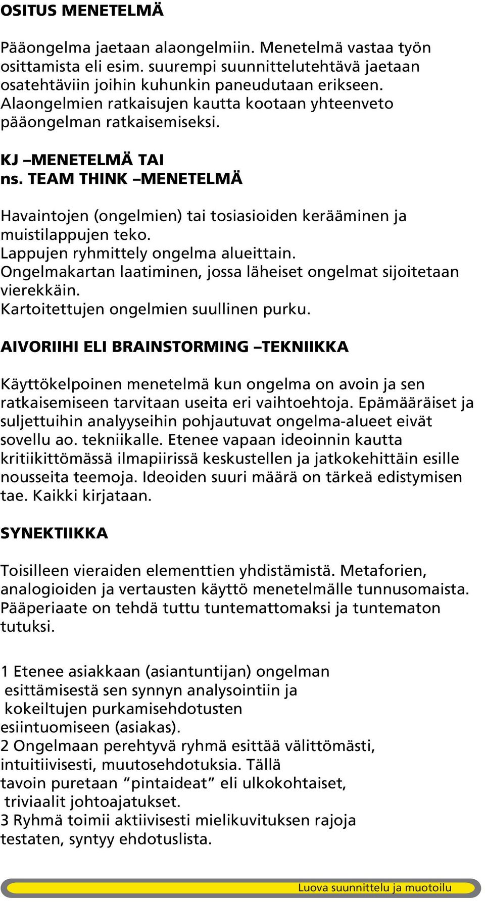 Lappujen ryhmittely ongelma alueittain. Ongelmakartan laatiminen, jossa läheiset ongelmat sijoitetaan vierekkäin. Kartoitettujen ongelmien suullinen purku.