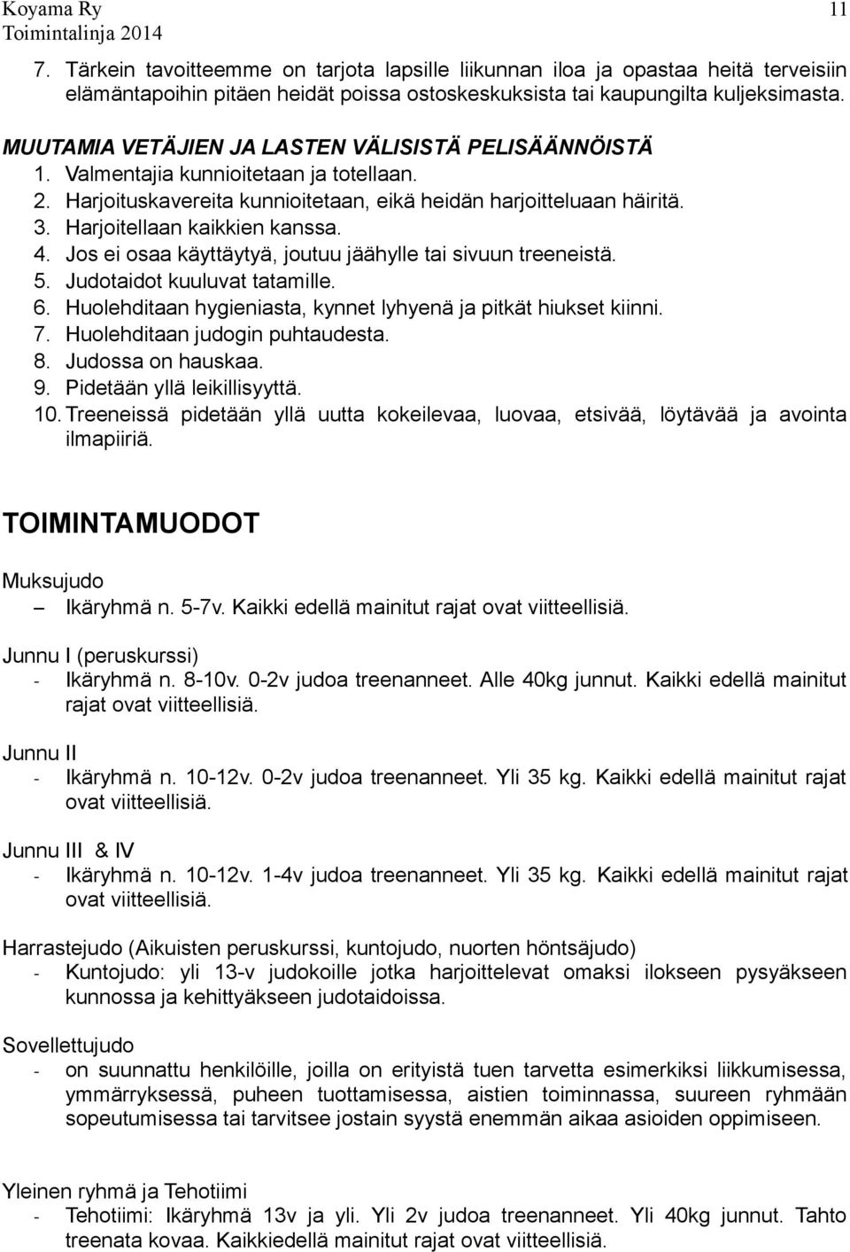 Harjoitellaan kaikkien kanssa. 4. Jos ei osaa käyttäytyä, joutuu jäähylle tai sivuun treeneistä. 5. Judotaidot kuuluvat tatamille. 6. Huolehditaan hygieniasta, kynnet lyhyenä ja pitkät hiukset kiinni.