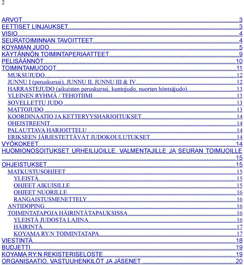 .. 13 KOORDINAATIO JA KETTERYYSHARJOITUKSET... 14 OHEISTREENIT... 14 PALAUTTAVA HARJOITTELU... 14 ERIKSEEN JÄRJESTETTÄVÄT JUDOKOULUTUKSET... 14 VYÖKOKEET.