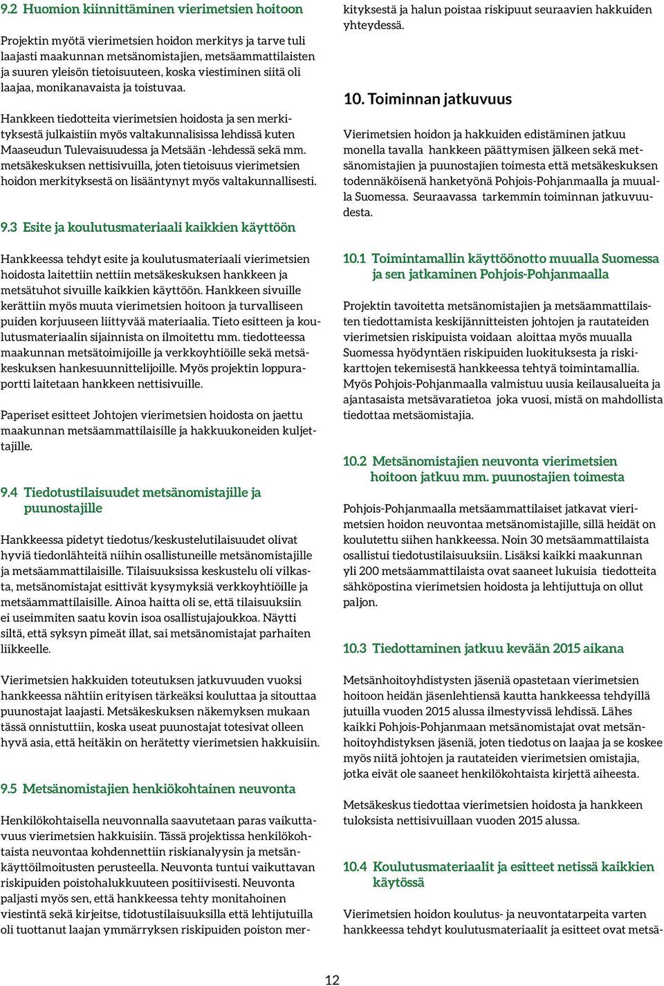 Hankkeen tiedotteita vierimetsien hoidosta ja sen merkityksestä julkaistiin myös valtakunnalisissa lehdissä kuten Maaseudun Tulevaisuudessa ja Metsään -lehdessä sekä mm.