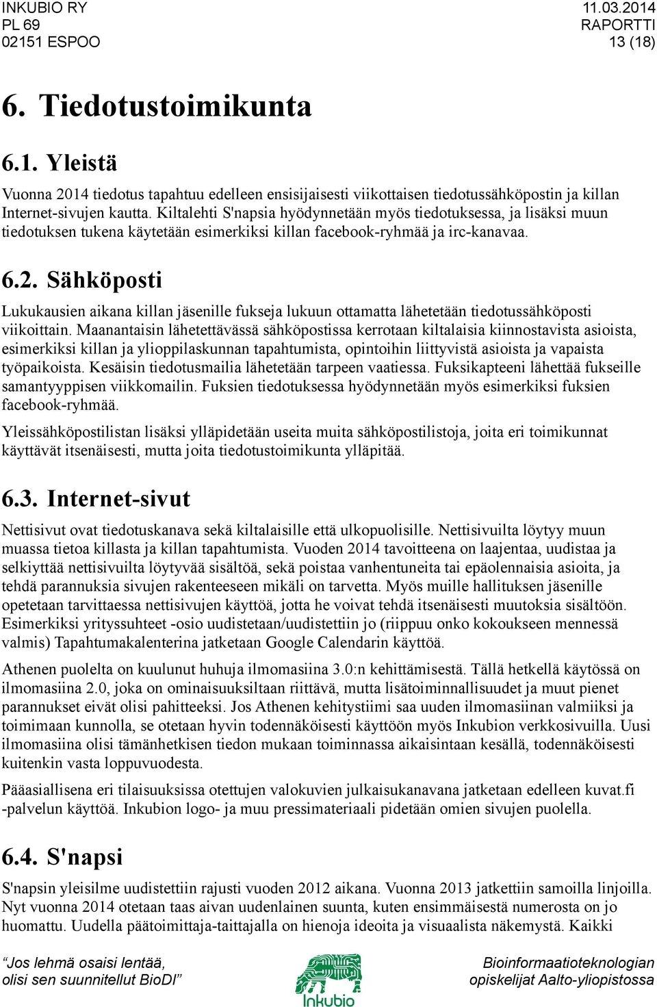 Sähköposti Lukukausien aikana killan jäsenille fukseja lukuun ottamatta lähetetään tiedotussähköposti viikoittain.