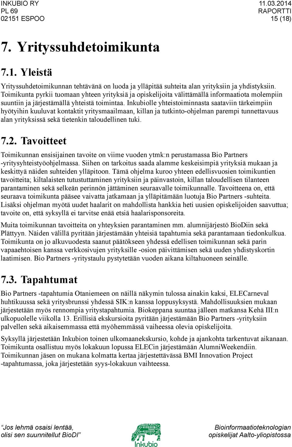 Inkubiolle yhteistoiminnasta saataviin ta rkeimpiin hyötyihin kuuluvat kontaktit yritysmaailmaan, killan ja tutkinto-ohjelman parempi tunnettavuus alan yrityksissa seka tietenkin taloudellinen tuki.