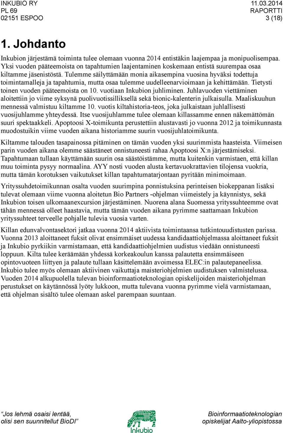 Tulemme säilyttämään monia aikasempina vuosina hyväksi todettuja toimintamalleja ja tapahtumia, mutta osaa tulemme uudelleenarvioimaan ja kehittämään. Tietysti toinen vuoden pääteemoista on 10.