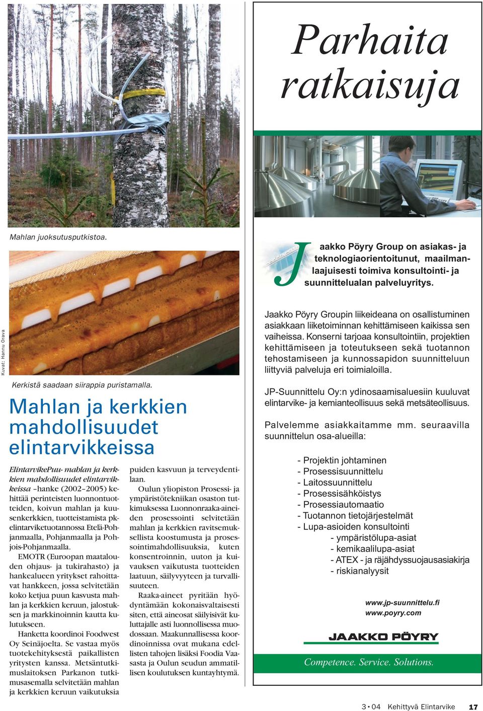 Mahlan ja kerkkien mahdollisuudet elintarvikkeissa ElintarvikePuu- mahlan ja kerkkien mahdollisuudet elintarvikkeissa hanke (2002 2005) kehittää perinteisten luonnontuotteiden, koivun mahlan ja