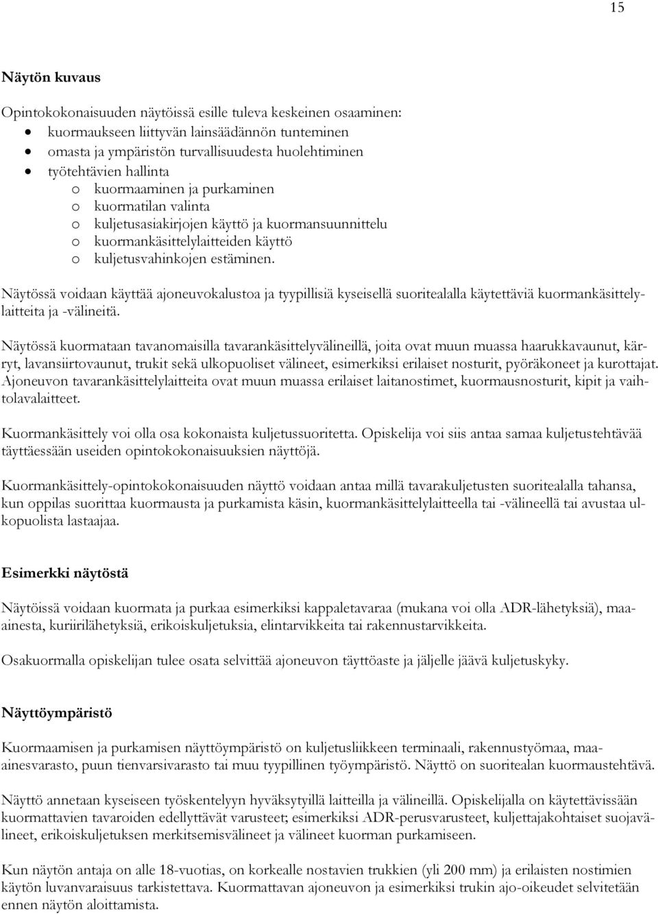 Näytössä voidaan käyttää ajoneuvokalustoa ja tyypillisiä kyseisellä suoritealalla käytettäviä kuormankäsittelylaitteita ja -välineitä.