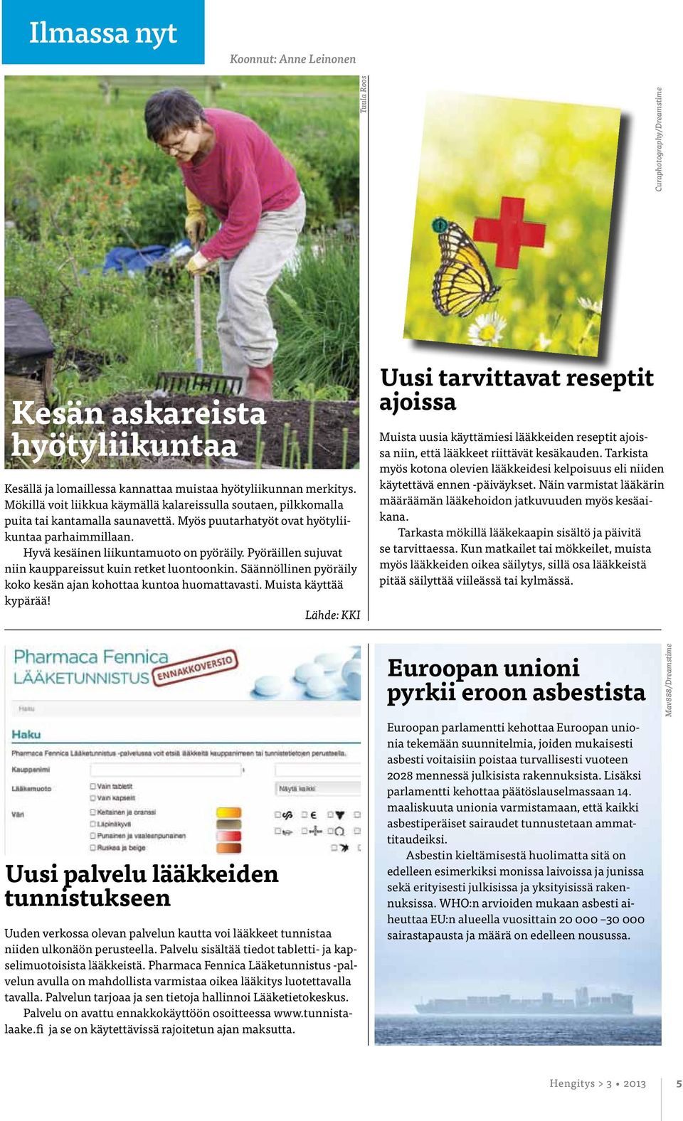 Pyöräillen sujuvat niin kauppareissut kuin retket luontoonkin. Säännöllinen pyöräily koko kesän ajan kohottaa kuntoa huomattavasti. Muista käyttää kypärää!