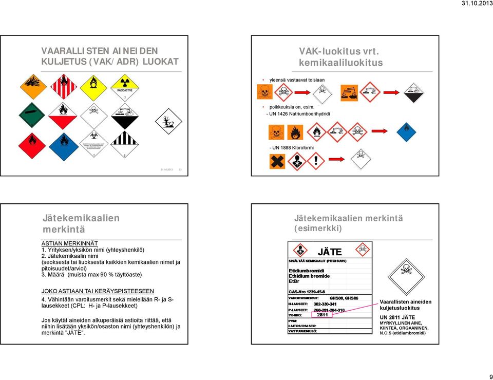 Jätekemikaalin nimi (seoksesta tai liuoksesta kaikkien kemikaalien nimet ja pitoisuudet/arvioi) 3. Määrä (muista max 90 % täyttöaste) JOKO ASTIAAN TAI KERÄYSPISTEESEEN 4.