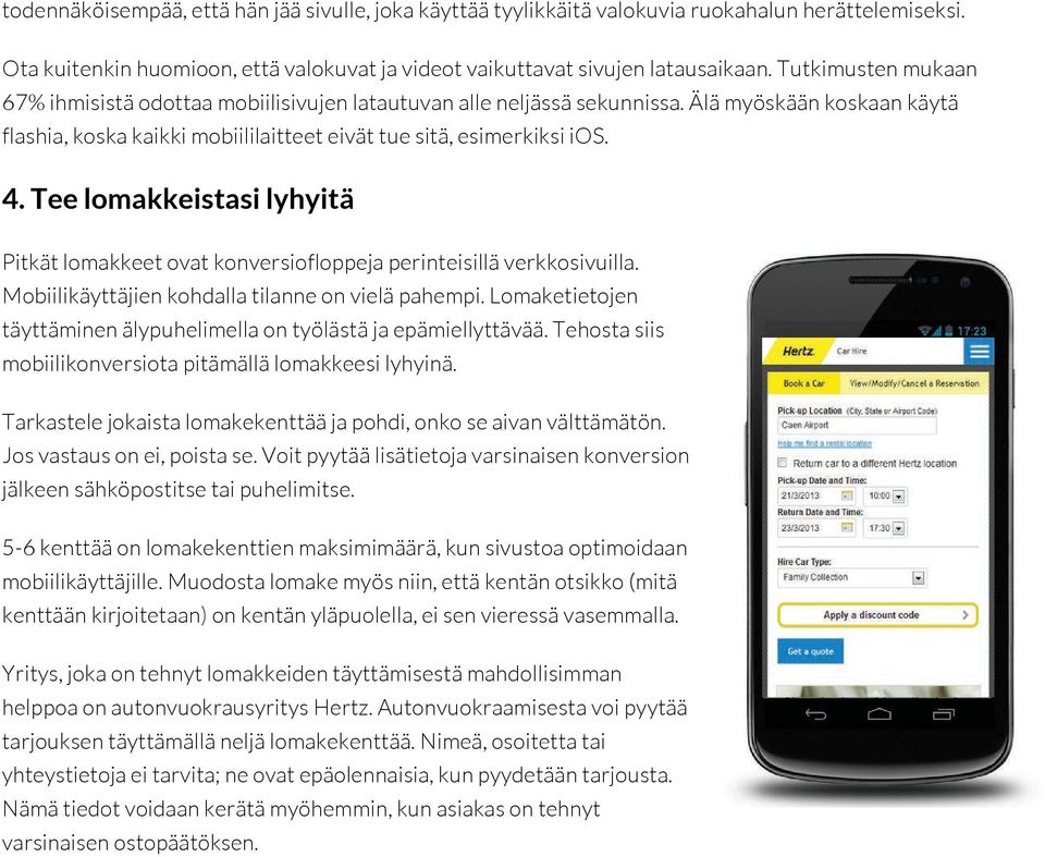 Tee lomakkeistasi lyhyitä Pitkät lomakkeet ovat konversiofloppeja perinteisillä verkkosivuilla. Mobiilikäyttäjien kohdalla tilanne on vielä pahempi.