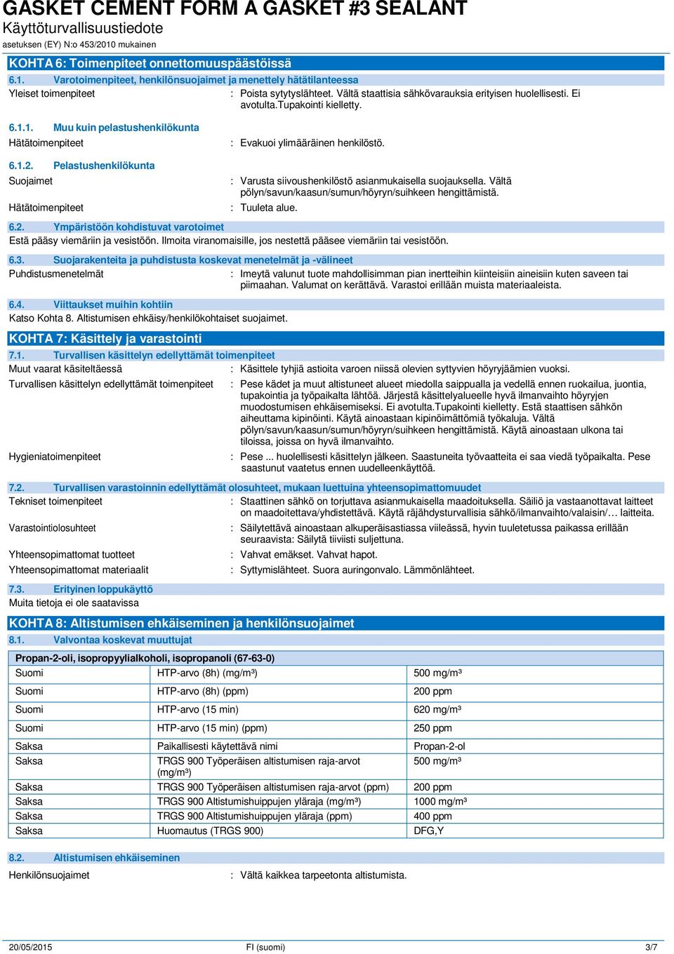 Pelastushenkilökunta Suojaimet Hätätoimenpiteet : Varusta siivoushenkilöstö asianmukaisella suojauksella. Vältä pölyn/savun/kaasun/sumun/höyryn/suihkeen hengittämistä. : Tuuleta alue. 6.2.