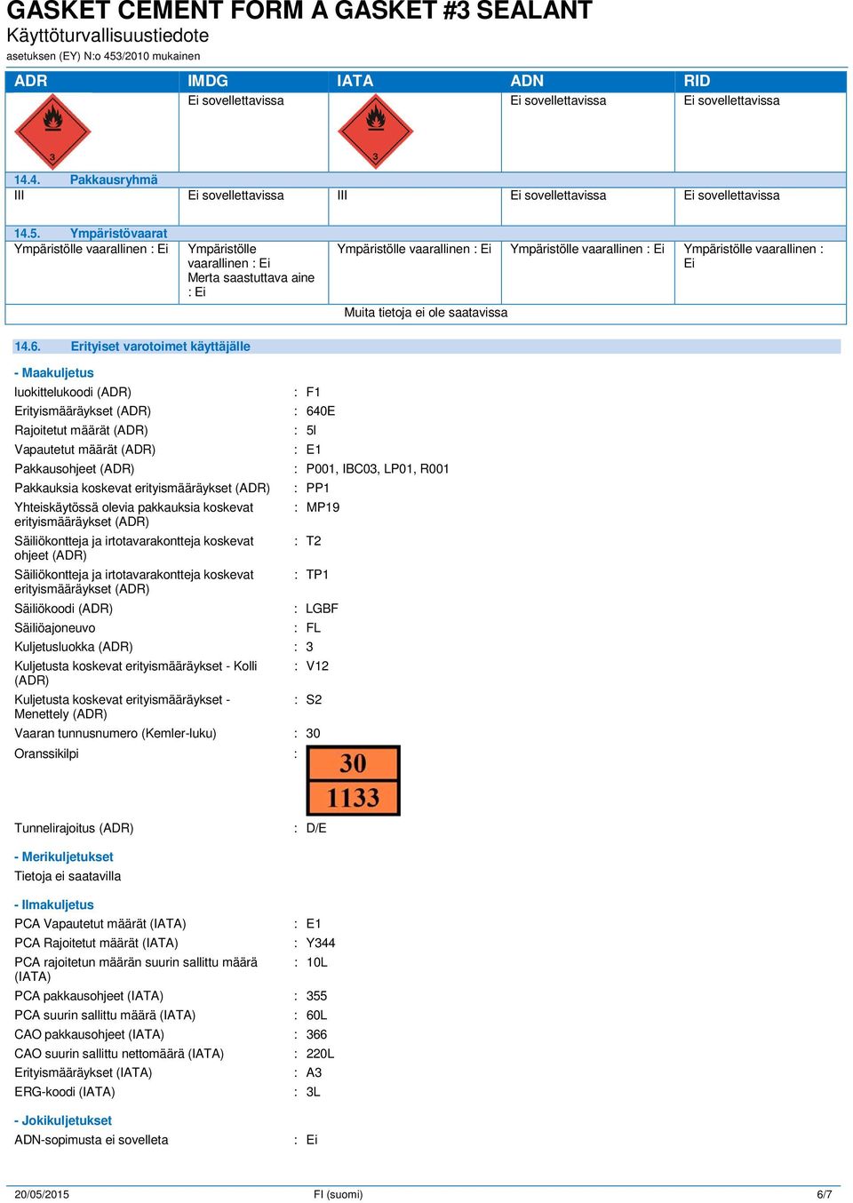 Erityiset varotoimet käyttäjälle - Maakuljetus luokittelukoodi (ADR) Erityismääräykset (ADR) Rajoitetut määrät (ADR) Vapautetut määrät (ADR) Pakkausohjeet (ADR) Pakkauksia koskevat erityismääräykset