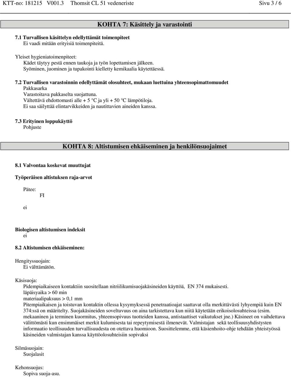 Vältettävä ehdottomasti alle + 5 C ja yli + 50 C lämpötiloja. Ei saa säilyttää elintarvikkeiden ja nautittavien aineiden kanssa. 7.