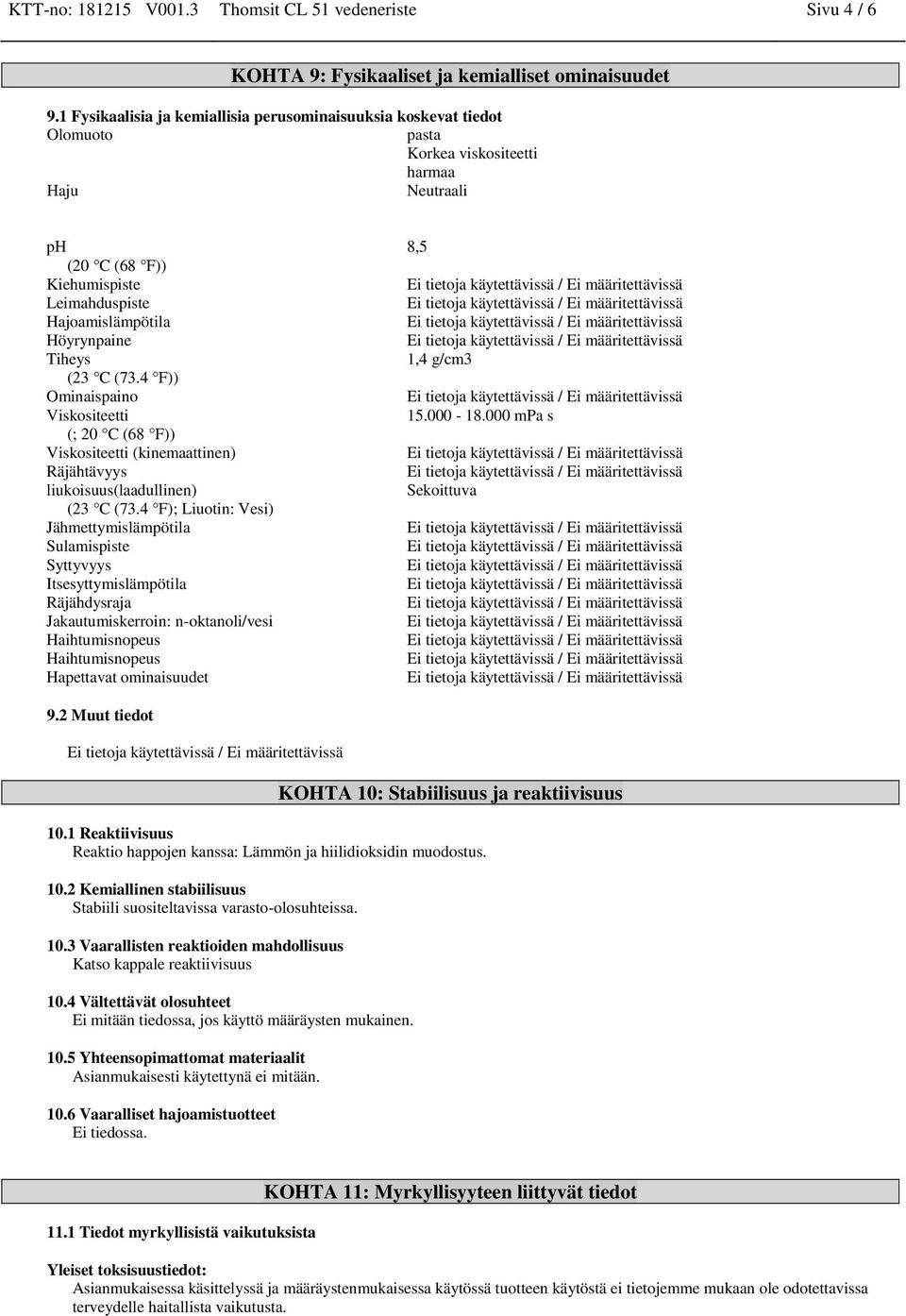 Tiheys (23 C (73.4 F)) Ominaispaino Viskositeetti (; 20 C (68 F)) Viskositeetti (kinemaattinen) Räjähtävyys liukoisuus(laadullinen) (23 C (73.