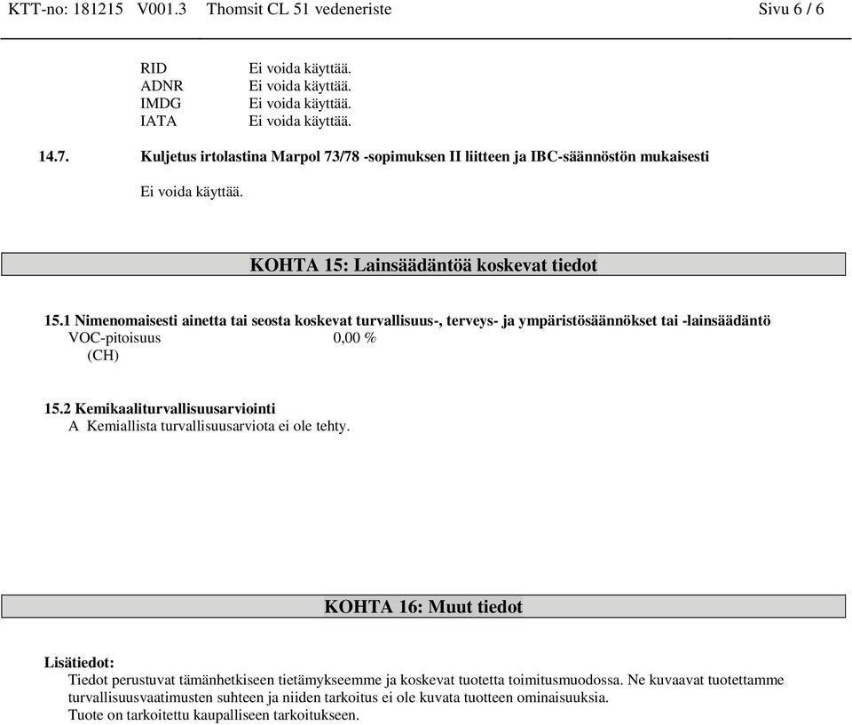 1 Nimenomaisesti ainetta tai seosta koskevat turvallisuus-, terveys- ja ympäristösäännökset tai -lainsäädäntö VOC-pitoisuus 0,00 % (CH) 15.