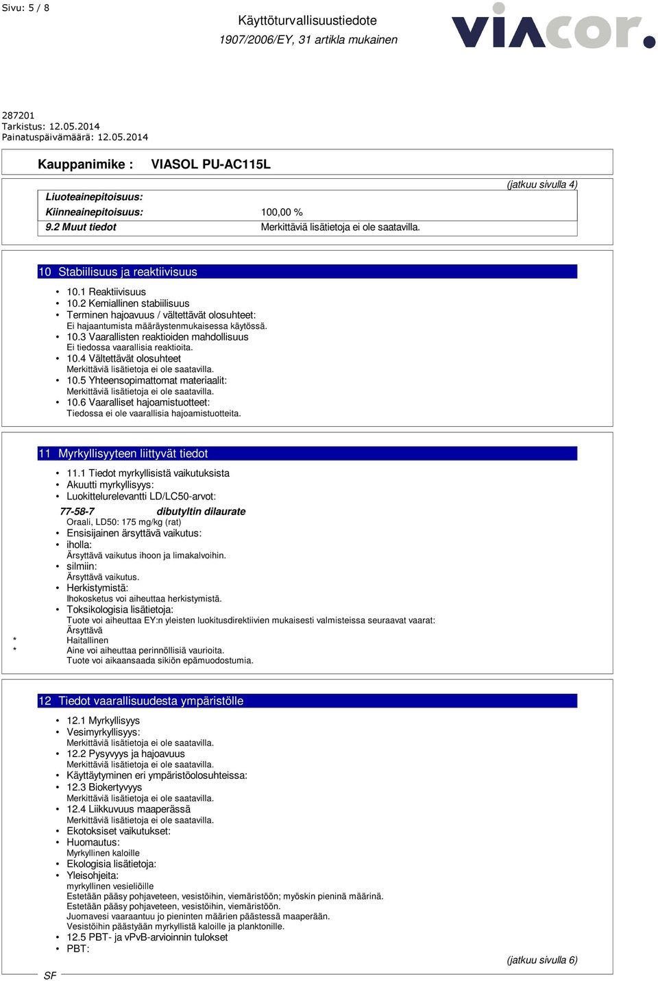 10.4 Vältettävät olosuhteet 10.5 Yhteensopimattomat materiaalit: 10.6 Vaaralliset hajoamistuotteet: Tiedossa ei ole vaarallisia hajoamistuotteita. 11 Myrkyllisyyteen liittyvät tiedot 11.