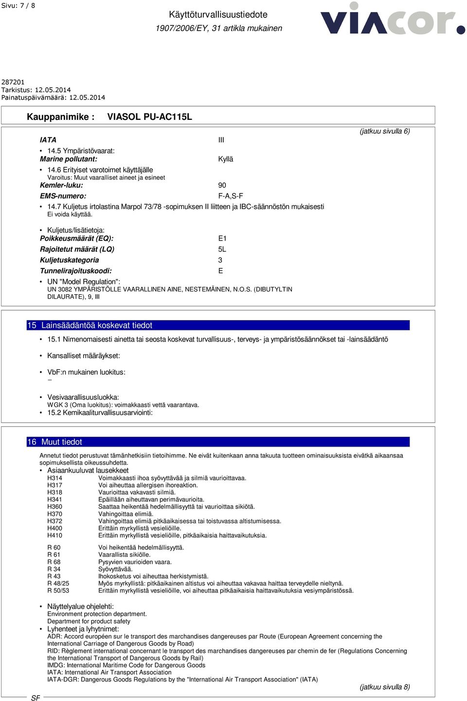 Tunnelirajoituskoodi: UN "Model Regulation": UN 3082 YMPÄRISTÖLLE VAARALLINEN AINE, NESTEMÄINEN, N.O.S. (DIBUTYLTIN DILAURATE), 9, III E1 5L E 15 Lainsäädäntöä koskevat tiedot 15.