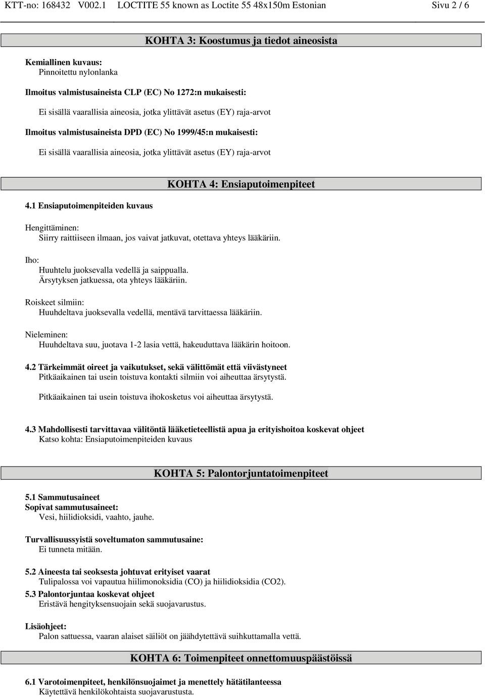 mukaisesti: Ei sisällä vaarallisia aineosia, jotka ylittävät asetus (EY) raja-arvot Ilmoitus valmistusaineista DPD (EC) No 1999/45:n mukaisesti: Ei sisällä vaarallisia aineosia, jotka ylittävät