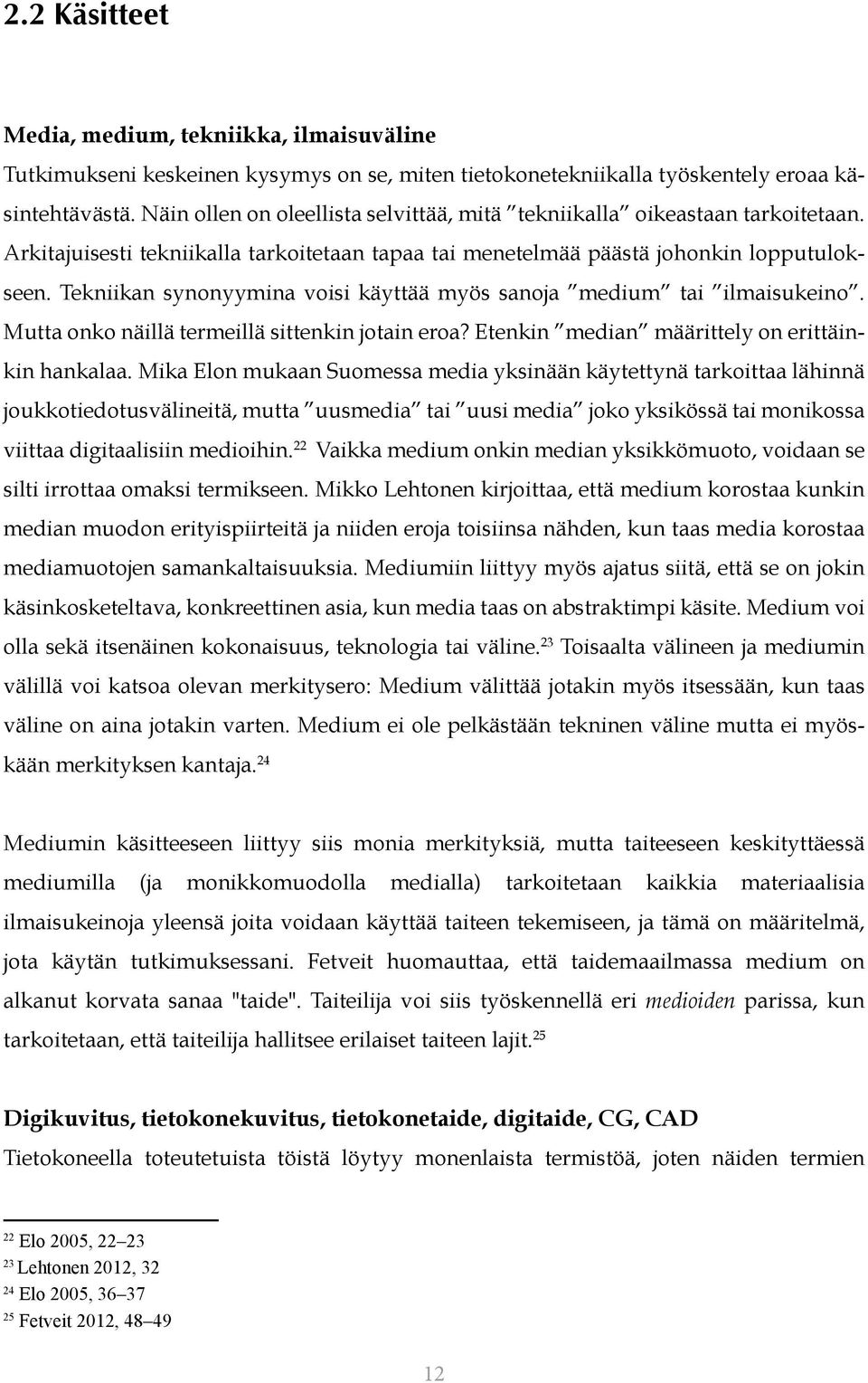 Tekniikan synonyymina voisi käyttää myös sanoja medium tai ilmaisukeino. Mutta onko näillä termeillä sittenkin jotain eroa? Etenkin median määrittely on erittäinkin hankalaa.