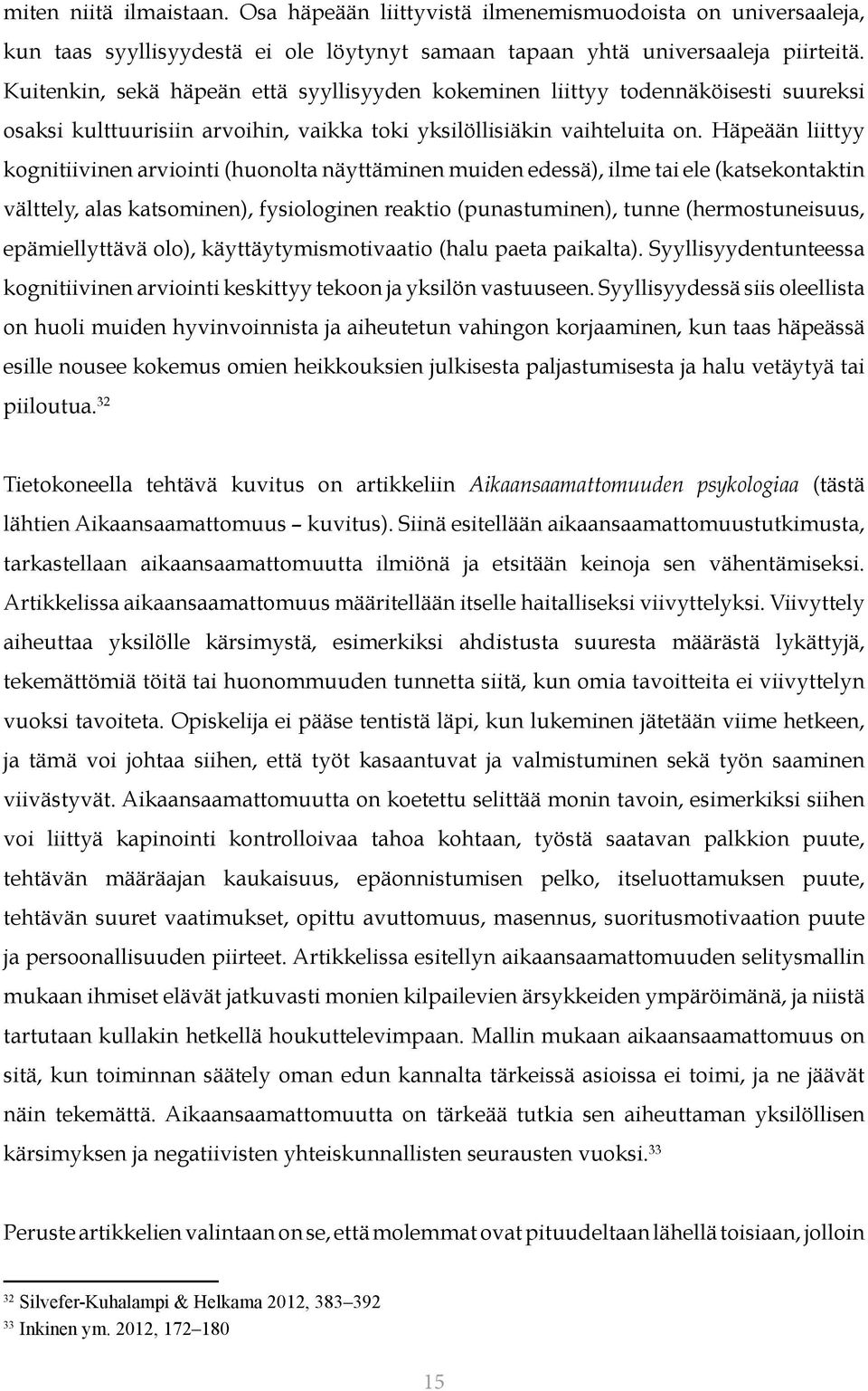 Häpeään liittyy kognitiivinen arviointi (huonolta näyttäminen muiden edessä), ilme tai ele (katsekontaktin välttely, alas katsominen), fysiologinen reaktio (punastuminen), tunne (hermostuneisuus,