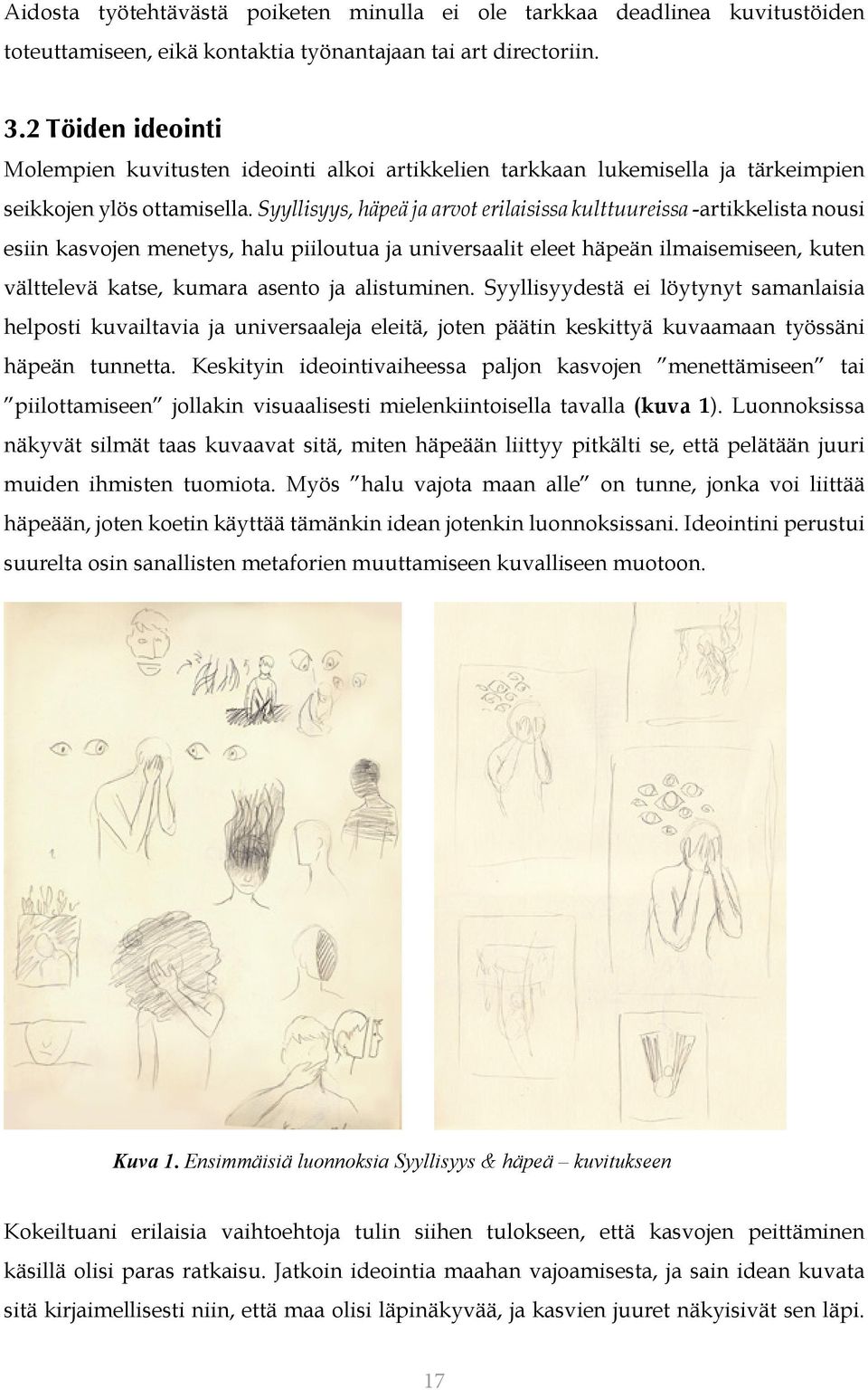 Syyllisyys, häpeä ja arvot erilaisissa kulttuureissa -artikkelista nousi esiin kasvojen menetys, halu piiloutua ja universaalit eleet häpeän ilmaisemiseen, kuten välttelevä katse, kumara asento ja