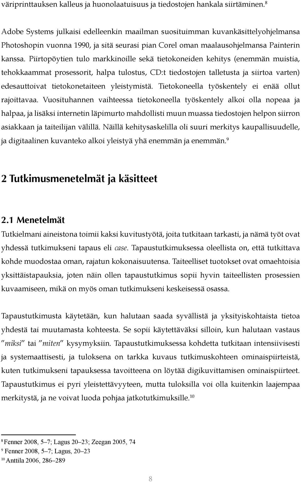 Piirtopöytien tulo markkinoille sekä tietokoneiden kehitys (enemmän muistia, tehokkaammat prosessorit, halpa tulostus, CD:t tiedostojen talletusta ja siirtoa varten) edesauttoivat tietokonetaiteen