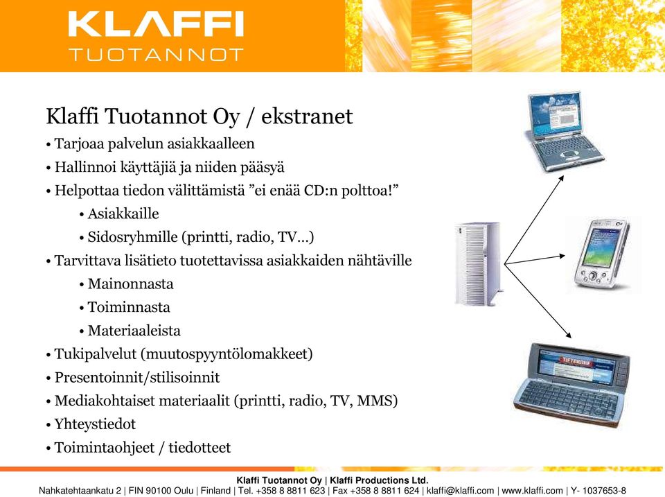 Asiakkaille Sidosryhmille (printti, radio, TV ) Tarvittava lisätieto tuotettavissa asiakkaiden nähtäville