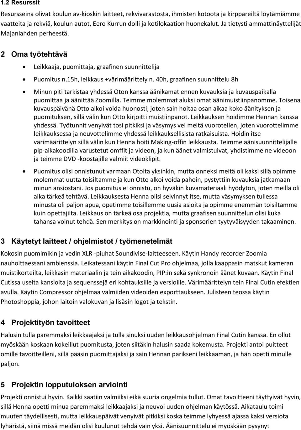 40h, graafinen suunnittelu 8h Minun piti tarkistaa yhdessä Oton kanssa äänikamat ennen kuvauksia ja kuvauspaikalla puomittaa ja äänittää Zoomilla. Teimme molemmat aluksi omat äänimuistiinpanomme.