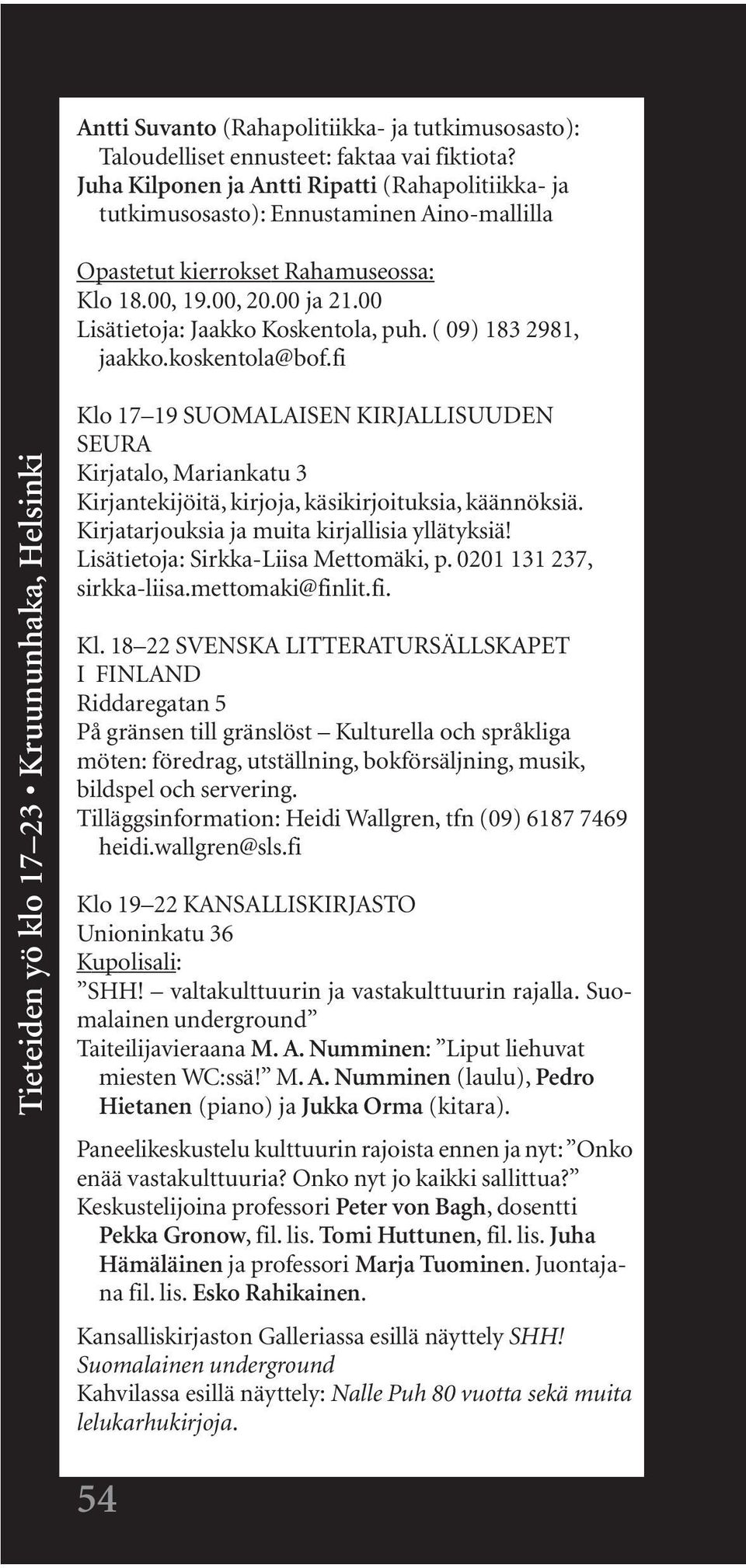 ( 09) 183 2981, jaakko.koskentola@bof.fi Klo 17 19 SUOMALAISEN KIRJALLISUUDEN SEURA Kirjatalo, Mariankatu 3 Kirjantekijöitä, kirjoja, käsikirjoituksia, käännöksiä.