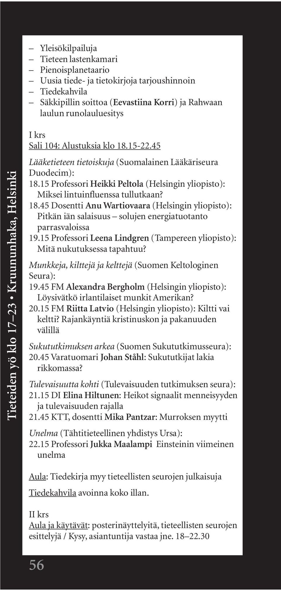 15 Professori Leena Lindgren (Tampereen yliopisto): Mitä nukutuksessa tapahtuu? Munkkeja, kilttejä ja kelttejä (Suomen Keltologinen Seura): 19.