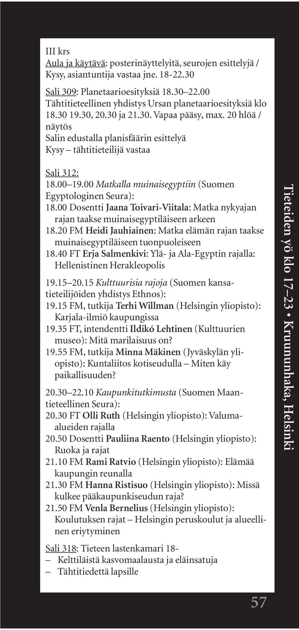 20 hlöä / näytös Salin edustalla planisfäärin esittelyä Kysy tähtitieteilijä vastaa Sali 312: 18.00 19.00 Matkalla muinaisegyptiin (Suomen Egyptologinen Seura): 18.