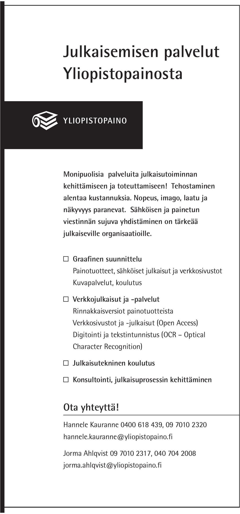 Graafinen suunnittelu Painotuotteet, sähköiset julkaisut ja verkkosivustot Kuvapalvelut, koulutus Verkkojulkaisut ja -palvelut Rinnakkaisversiot painotuotteista Verkkosivustot ja -julkaisut (Open