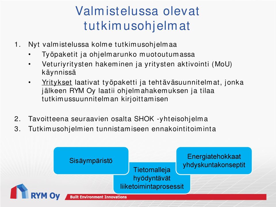 (MoU) käynnissä Yritykset laativat työpaketti ja tehsuunnitelmat, jonka jälkeen RYM Oy laatii ohjelmahakemuksen ja tilaa