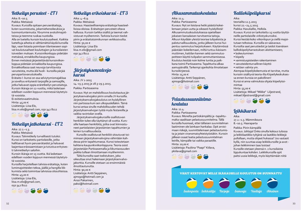 Kaikkia lueteltuja aiheita ei välttämättä käydä kurssilla läpi, vaan listasta poimitaan tilanteeseen sopivat koulutusaiheet kouluttajien ja kurssilaisten toiveiden mukaan.