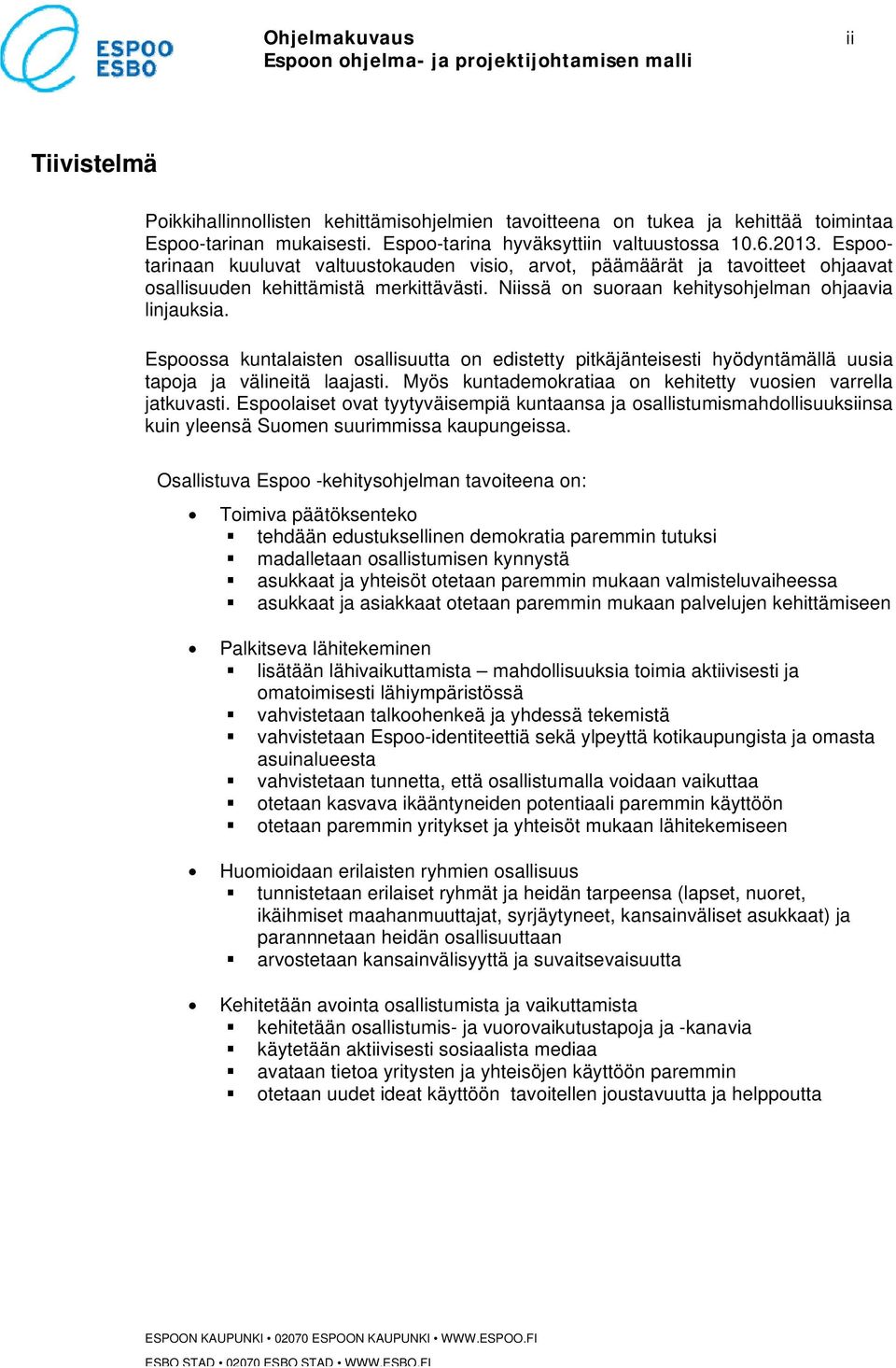 Espoossa kuntalaisten osallisuutta on edistetty pitkäjänteisesti hyödyntämällä uusia tapoja ja välineitä laajasti. Myös kuntademokratiaa on kehitetty vuosien varrella jatkuvasti.